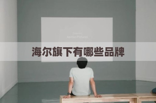 海尔旗下有哪些品牌