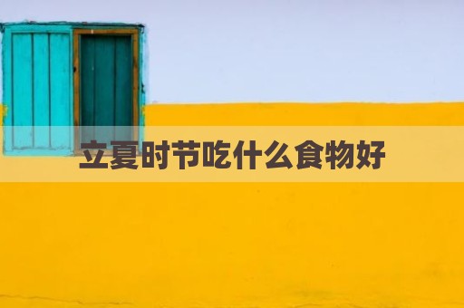 立夏时节吃什么食物好