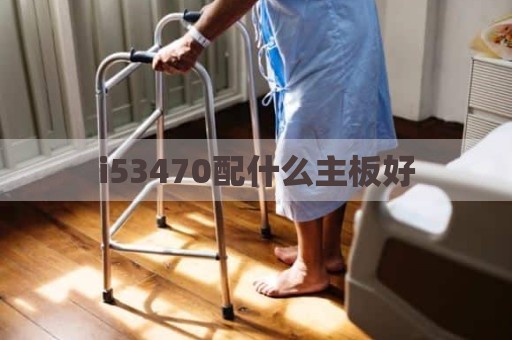 i53470配什么主板好