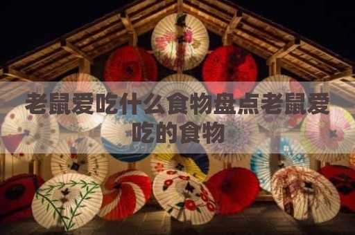 老鼠爱吃什么食物盘点老鼠爱吃的食物