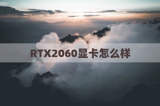 RTX2060显卡怎么样