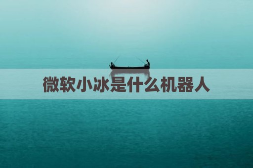 微软小冰是什么机器人