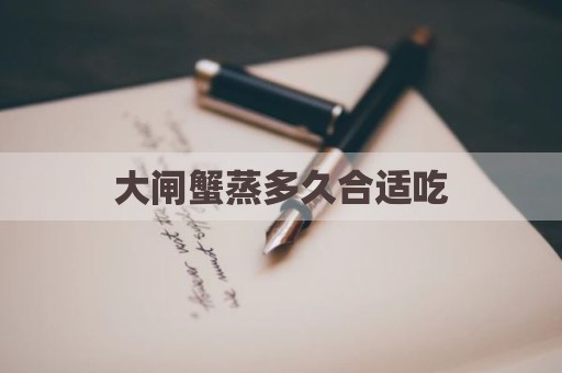 大闸蟹蒸多久合适吃