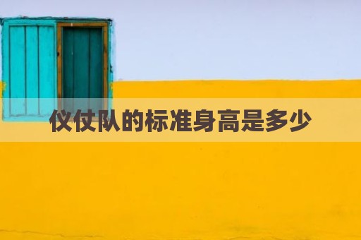 仪仗队的标准身高是多少
