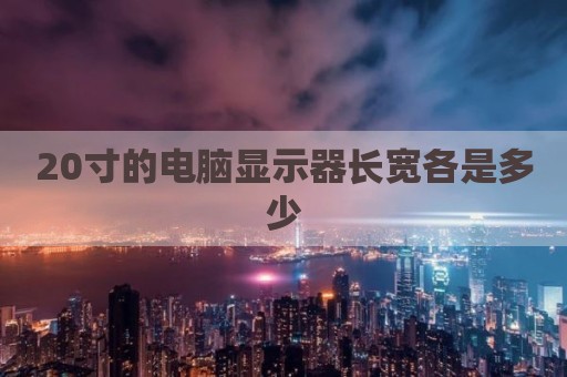 20寸的电脑显示器长宽各是多少