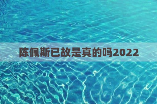 陈佩斯已故是真的吗2022