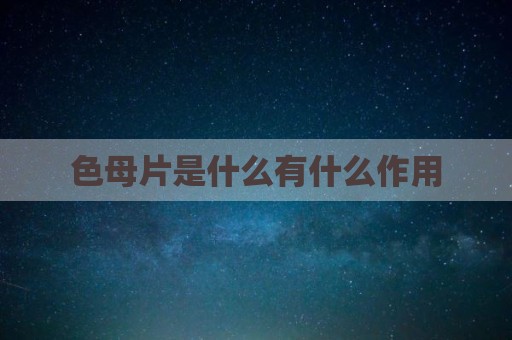色母片是什么有什么作用