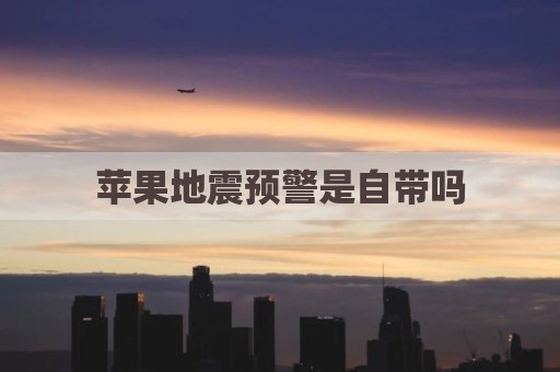苹果地震预警是自带吗