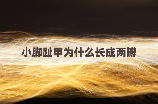 小脚趾甲为什么长成两瓣