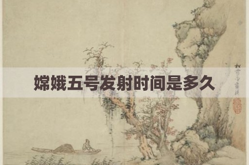 嫦娥五号发射时间是多久
