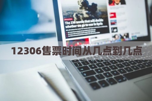12306售票时间从几点到几点