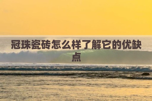 冠珠瓷砖怎么样了解它的优缺点