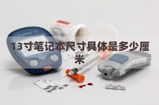 13寸笔记本尺寸具体是多少厘米
