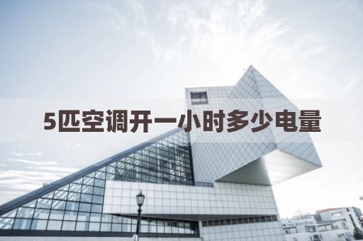 5匹空调开一小时多少电量