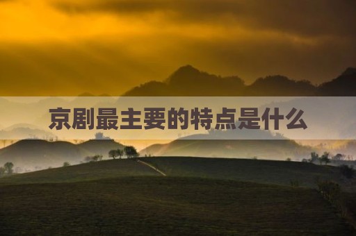 京剧最主要的特点是什么