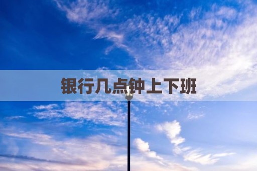 银行几点钟上下班