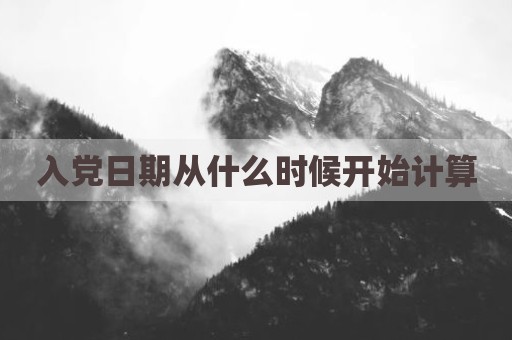 入党日期从什么时候开始计算