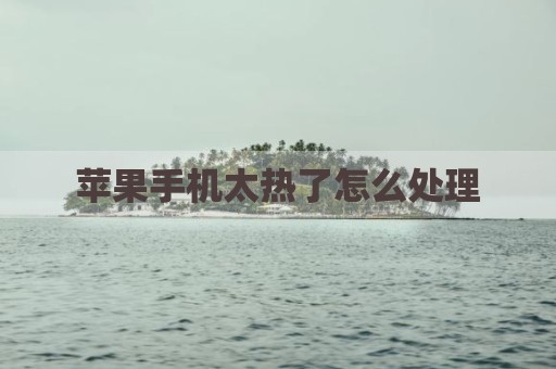 苹果手机太热了怎么处理