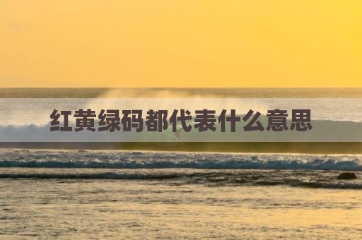 红黄绿码都代表什么意思