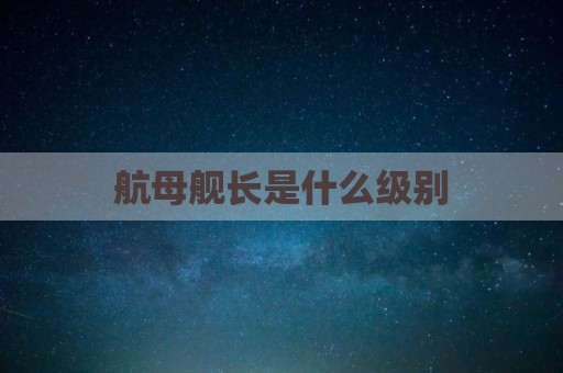 航母舰长是什么级别