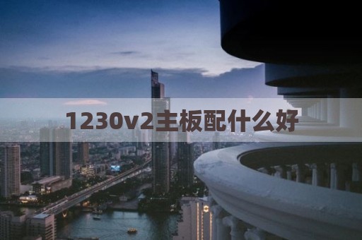 1230v2主板配什么好