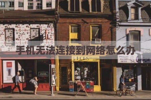 手机无法连接到网络怎么办