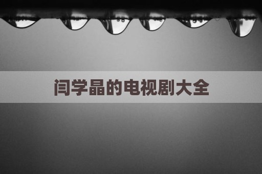 闫学晶的电视剧大全