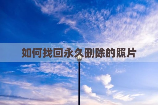 如何找回永久删除的照片
