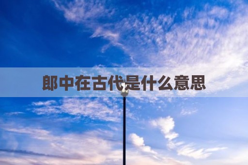 郎中在古代是什么意思
