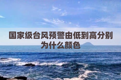 国家级台风预警由低到高分别为什么颜色
