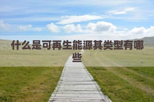 什么是可再生能源其类型有哪些