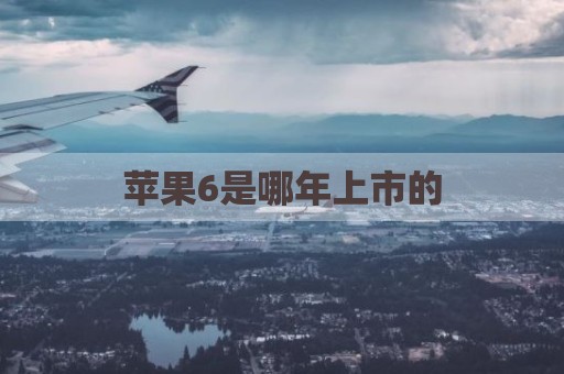 苹果6是哪年上市的
