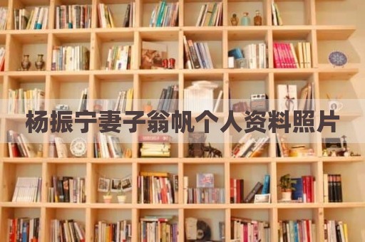 杨振宁妻子翁帆个人资料照片