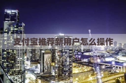 支付宝推荐新用户怎么操作