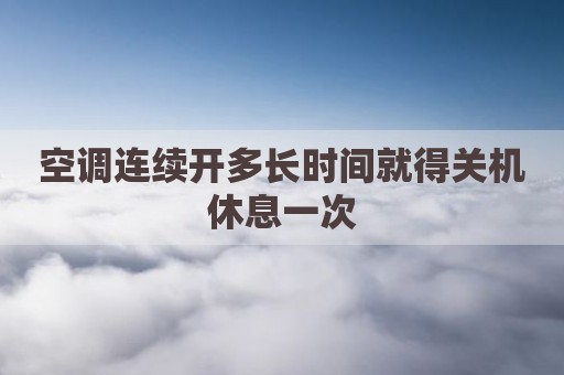 空调连续开多长时间就得关机休息一次
