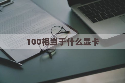 100相当于什么显卡