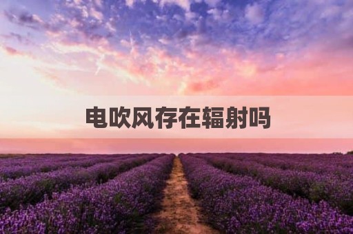 电吹风存在辐射吗