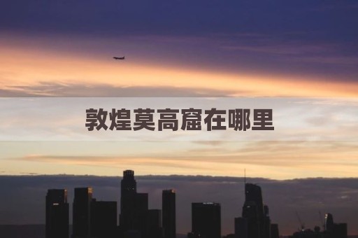 敦煌莫高窟在哪里