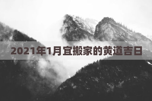 2021年1月宜搬家的黄道吉日