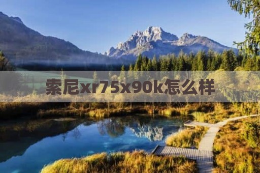索尼xr75x90k怎么样