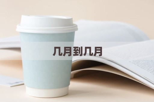 几月到几月