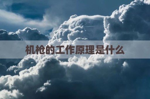 机枪的工作原理是什么