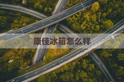 康佳冰箱怎么样