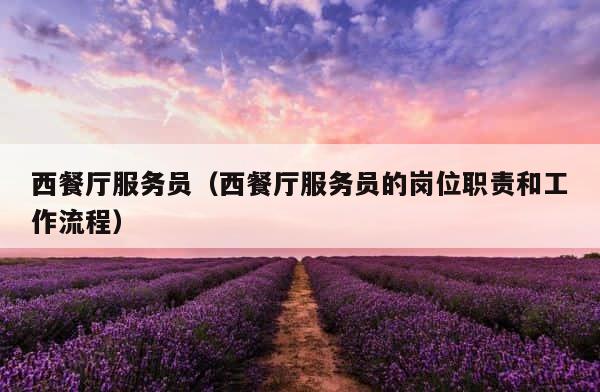 西餐厅服务员（西餐厅服务员的岗位职责和工作流程） 第1张