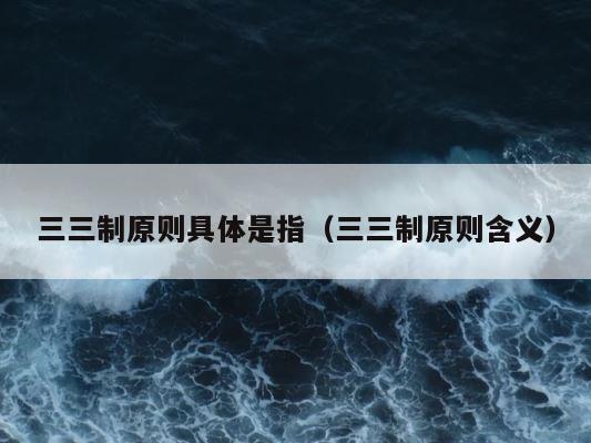 三三制原则具体是指（三三制原则含义） 第1张