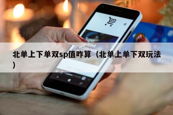 北单上下单双sp值咋算（北单上单下双玩法） 第1张