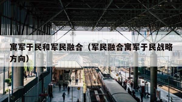 寓军于民和军民融合（军民融合寓军于民战略方向） 第1张