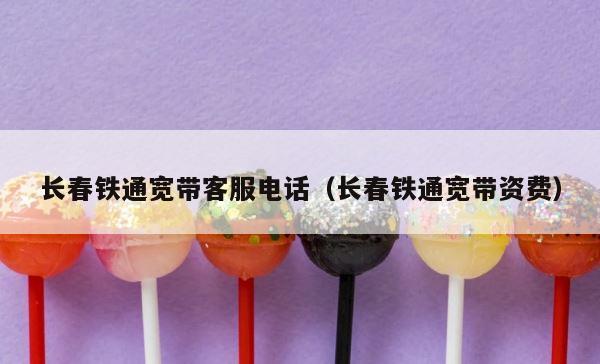 长春铁通宽带客服电话（长春铁通宽带资费） 第1张