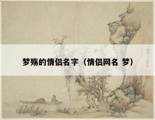 梦殇的情侣名字（情侣网名 梦） 第1张