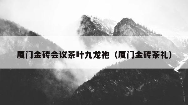 厦门金砖会议茶叶九龙袍（厦门金砖茶礼） 第1张